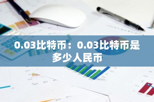 0.03比特币：0.03比特币是多少人民币