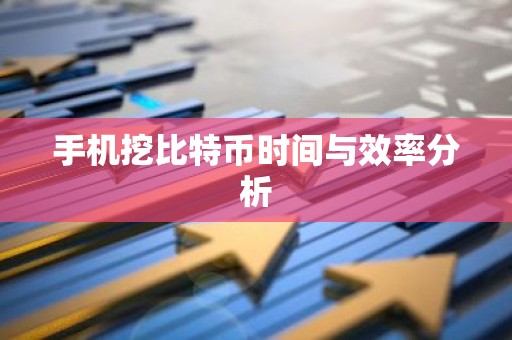 手机挖比特币时间与效率分析
