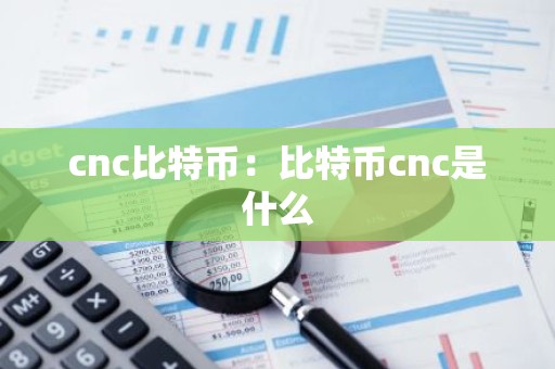 cnc比特币：比特币cnc是什么
