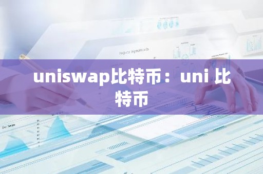 uniswap比特币：uni 比特币