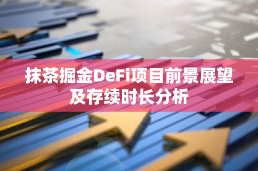 抹茶掘金DeFi项目前景展望及存续时长分析