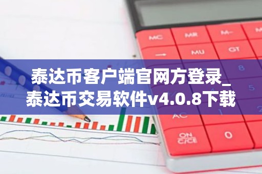 泰达币客户端官网方登录_泰达币交易软件v4.0.8下载