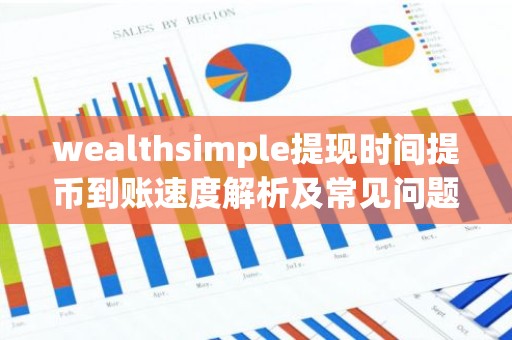 wealthsimple提现时间提币到账速度解析及常见问题