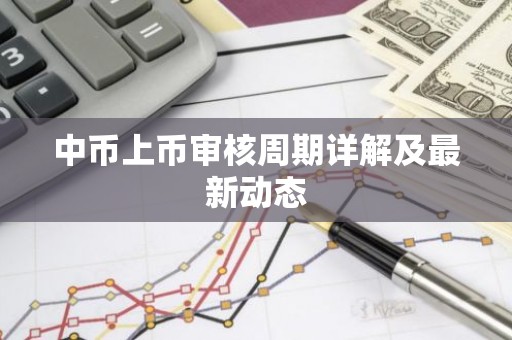 中币上币审核周期详解及最新动态
