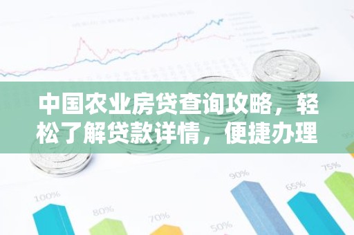 中国农业房贷查询攻略，轻松了解贷款详情，便捷办理流程！