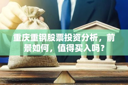 重庆重钢股票投资分析，前景如何，值得买入吗？