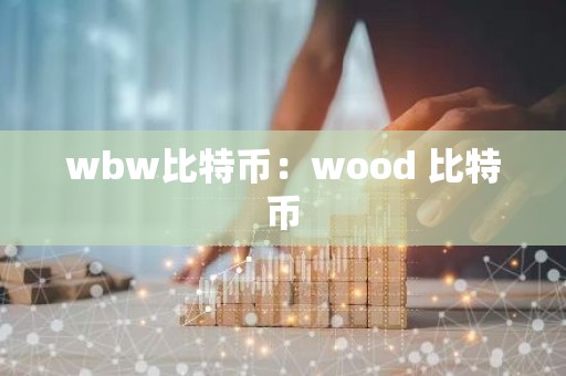 wbw比特币：wood 比特币