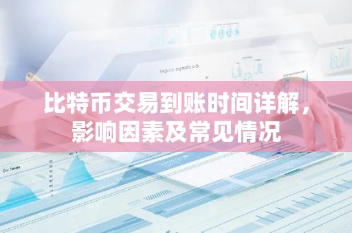 比特币交易到账时间详解，影响因素及常见情况