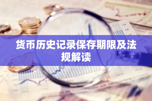 货币历史记录保存期限及法规解读