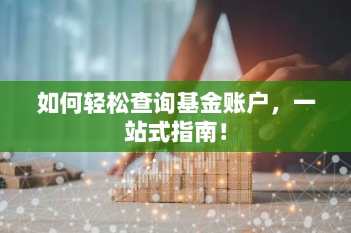 如何轻松查询基金账户，一站式指南！