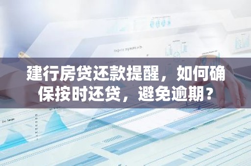 建行房贷还款提醒，如何确保按时还贷，避免逾期？