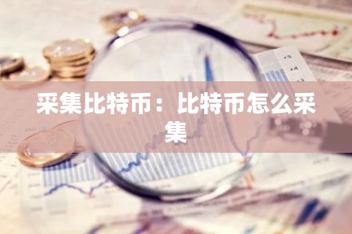 采集比特币：比特币怎么采集