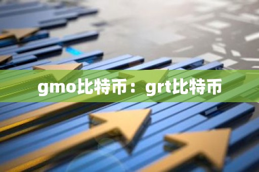 gmo比特币：grt比特币