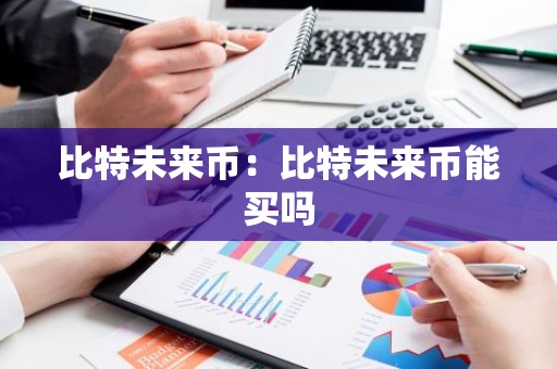 比特未来币：比特未来币能买吗