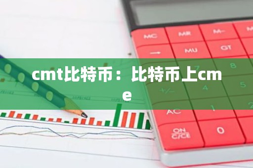 cmt比特币：比特币上cme