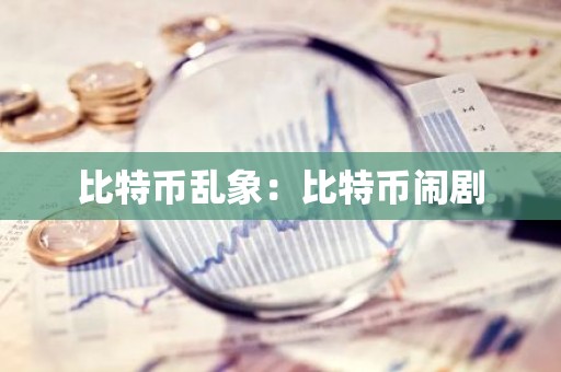 比特币乱象：比特币闹剧