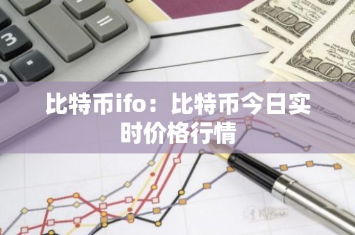 比特币ifo：比特币今日实时价格行情