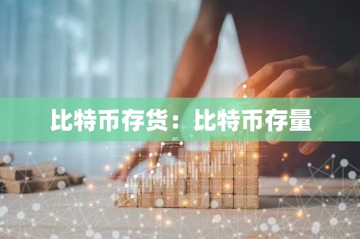 比特币存货：比特币存量