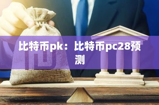 比特币pk：比特币pc28预测