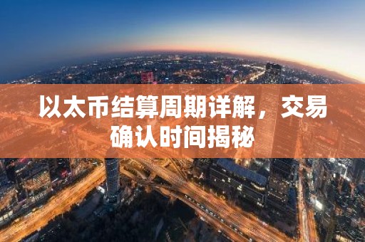 以太币结算周期详解，交易确认时间揭秘