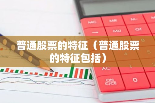 普通股票的特征（普通股票的特征包括）