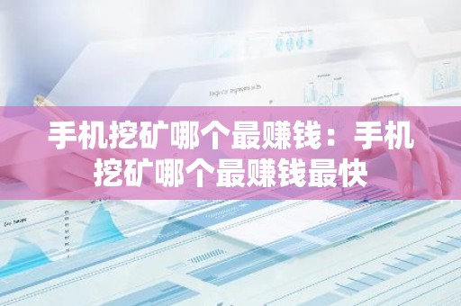 手机挖矿哪个最赚钱：手机挖矿哪个最赚钱最快