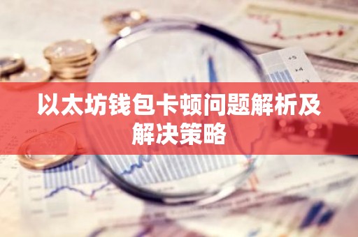 以太坊钱包卡顿问题解析及解决策略