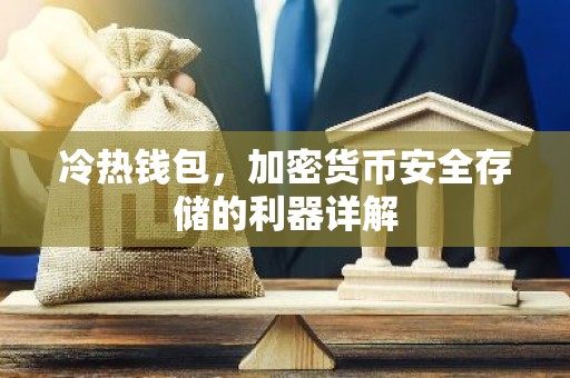 冷热钱包，加密货币安全存储的利器详解
