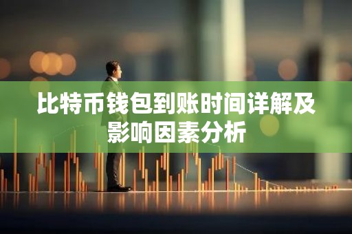 比特币钱包到账时间详解及影响因素分析