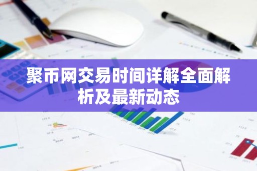 聚币网交易时间详解全面解析及最新动态