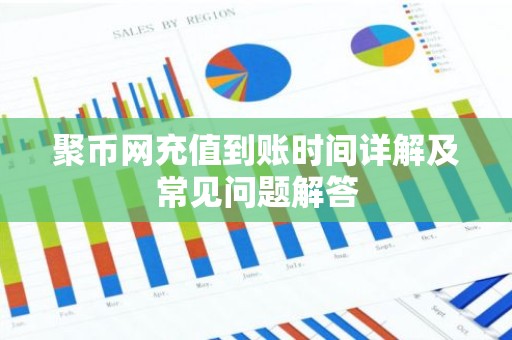 聚币网充值到账时间详解及常见问题解答