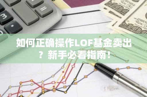 如何正确操作LOF基金卖出？新手必看指南！