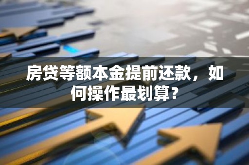 房贷等额本金提前还款，如何操作最划算？