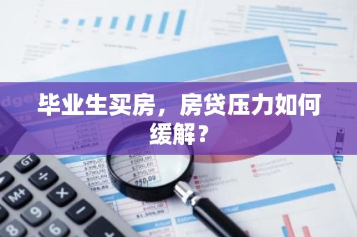 毕业生买房，房贷压力如何缓解？