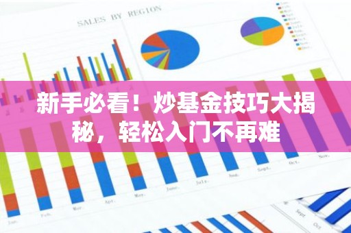 新手必看！炒基金技巧大揭秘，轻松入门不再难