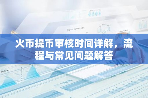 火币提币审核时间详解，流程与常见问题解答