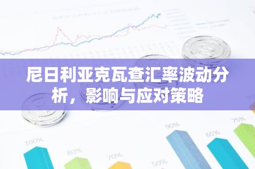 尼日利亚克瓦查汇率波动分析，影响与应对策略