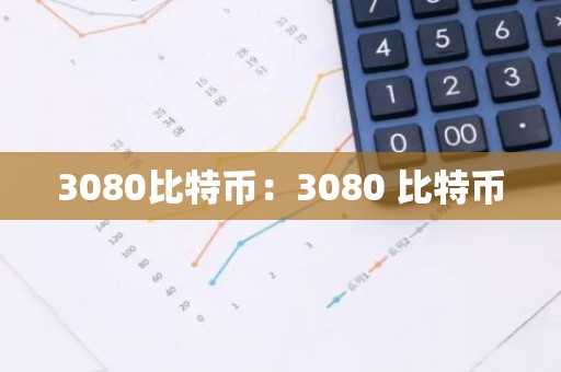 3080比特币：3080 比特币