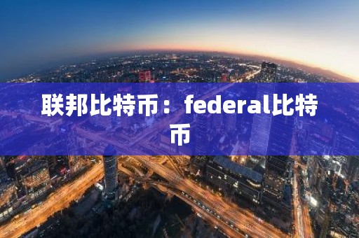 联邦比特币：federal比特币