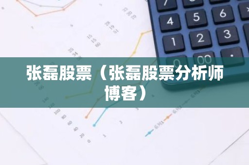 张磊股票（张磊股票分析师博客）