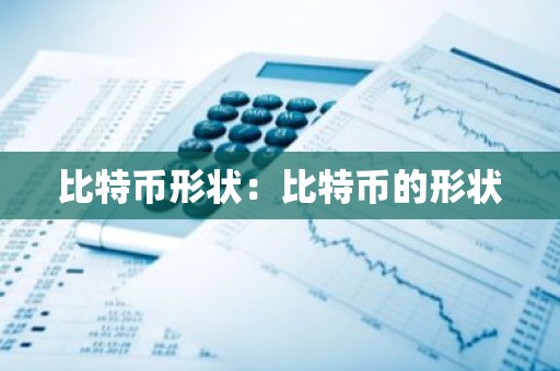 比特币形状：比特币的形状