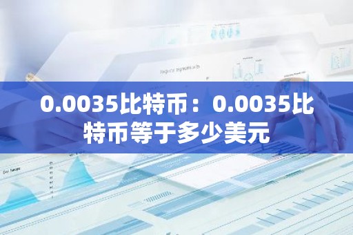 0.0035比特币：0.0035比特币等于多少美元
