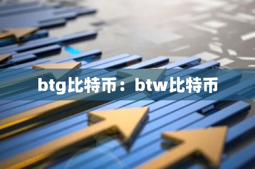 btg比特币：btw比特币