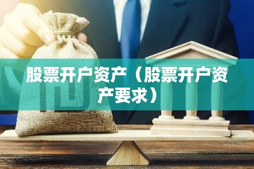 股票开户资产（股票开户资产要求）