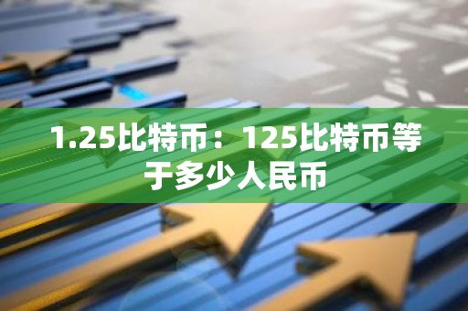 1.25比特币：125比特币等于多少人民币