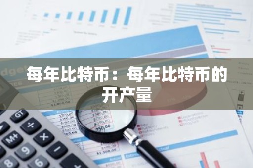 每年比特币：每年比特币的开产量
