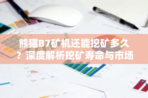 熊猫B7矿机还能挖矿多久？深度解析挖矿寿命与市场前景