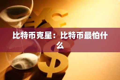 比特币克星：比特币最怕什么