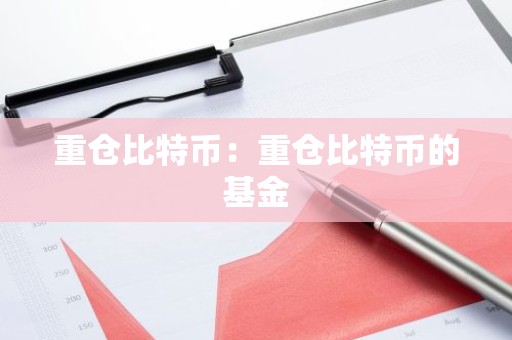 重仓比特币：重仓比特币的基金