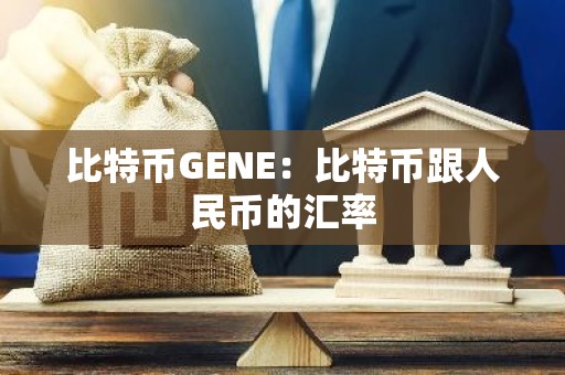 比特币GENE：比特币跟人民币的汇率